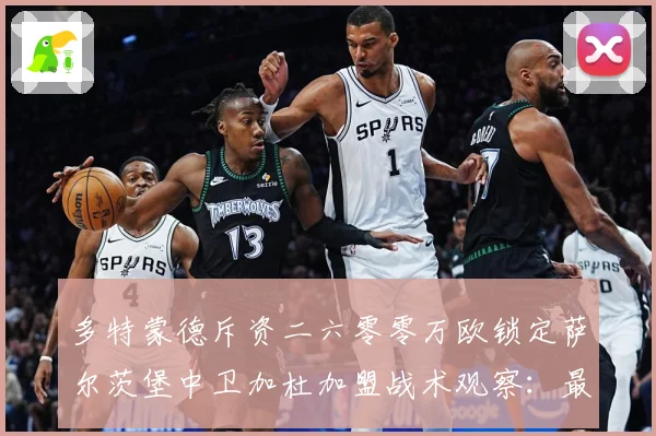 多特蒙德斥资二六零零万欧锁定萨尔茨堡中卫加杜加盟战术观察：最新赛事动态与深度分析