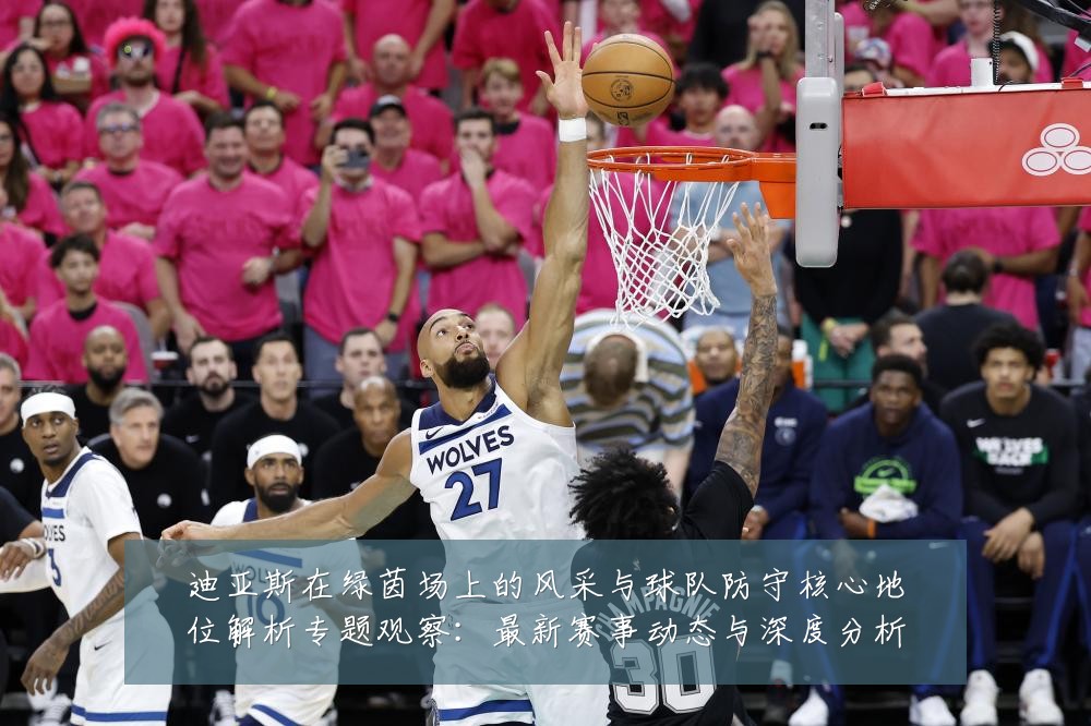 迪亚斯在绿茵场上的风采与球队防守核心地位解析专题观察:最新赛事动态与深度分析